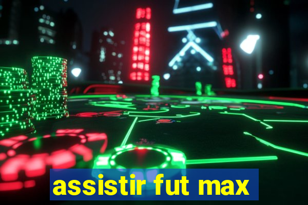 assistir fut max